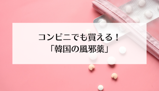 コンビニでも買える！韓国の風邪薬がこちら。