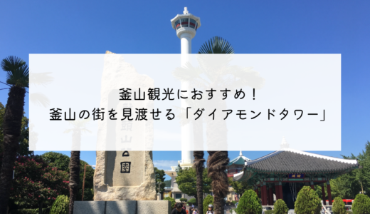 釜山のはずせない観光スポット！釜山タワー（ダイヤモンドタワー）と龍頭山公園のみどころ