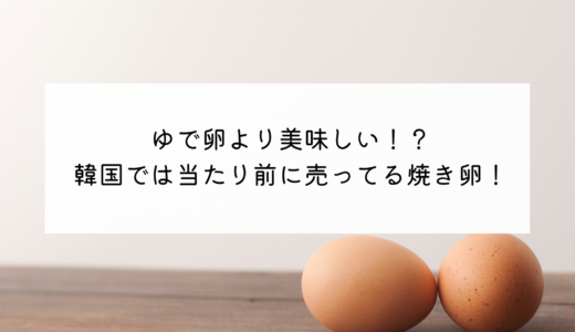 韓国では当たり前の焼き卵！「구운계란（クウンゲラン）」とは？