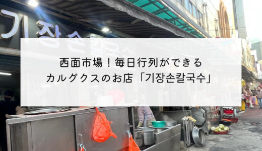 西面市場にある昔ながらの有名店！行列ができるカルグクスのお店「기장손칼국수」