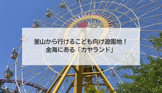 釜山近郊！金海にある子どもたちが楽しめる遊園地「가야랜드（カヤランド）」